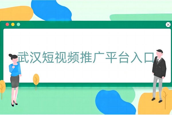 武汉短视频推广平台入口