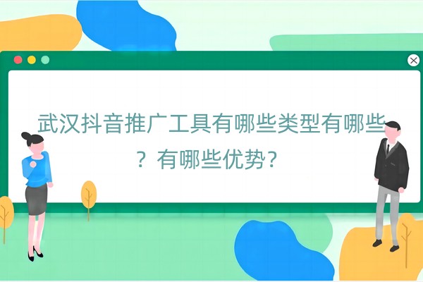 武汉抖音推广工具有哪些类型有哪些
